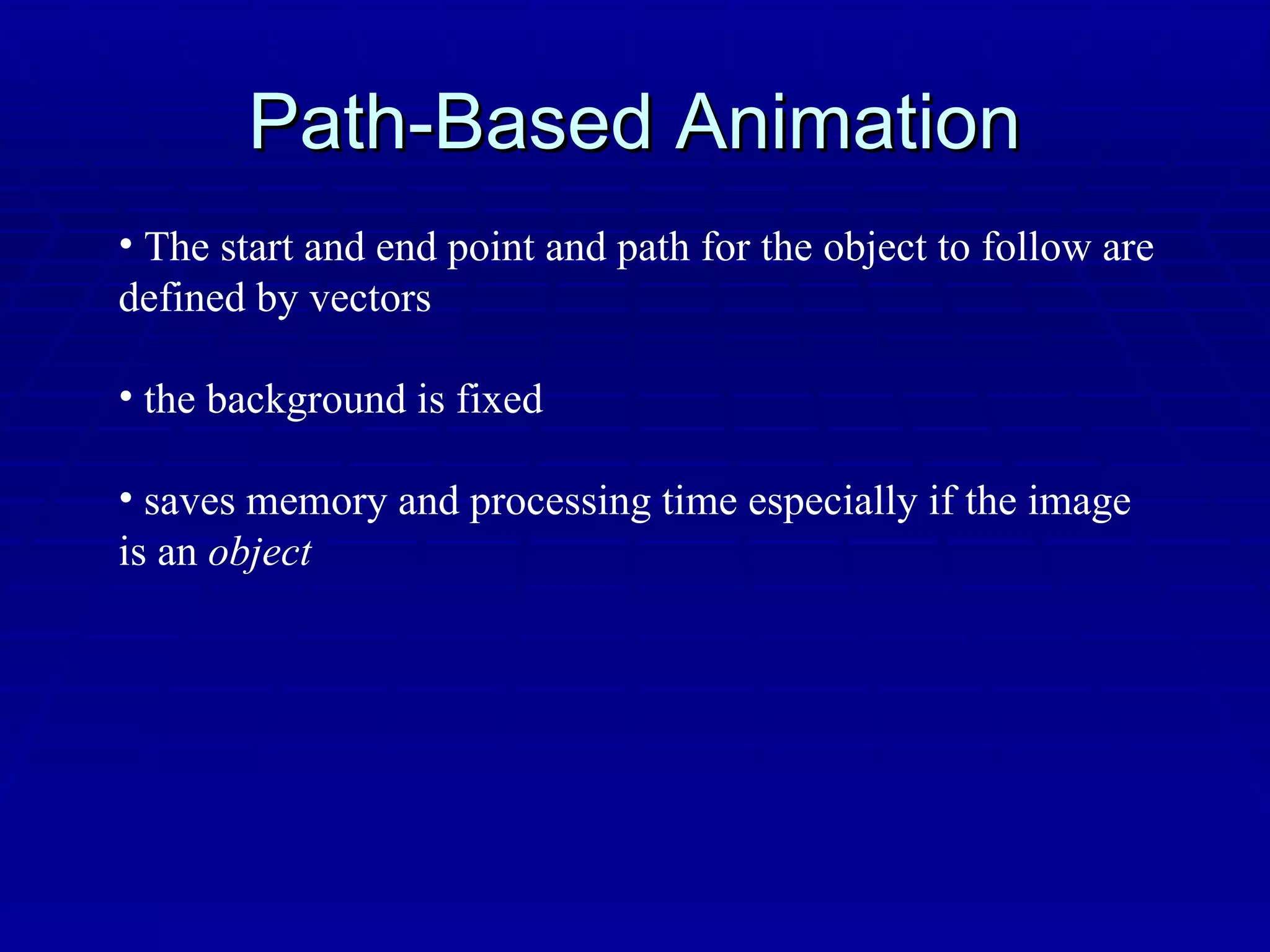 Path-Based Animation The start and end point and path for the object to follow are defined by vectors the background is fixed saves memory and processing time especially if the image is an  object 