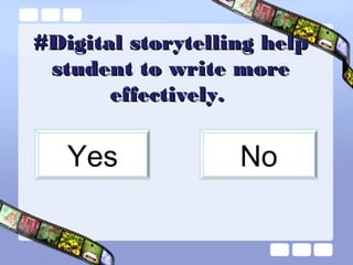 #Digital storytelling help
student to write more
effectively.

Yes

No

 