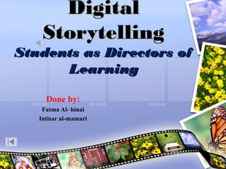 Digital
Storytelling

Students as Directors of
Learning
Done by:
Fatma Al- hinai
Intisar al-mamari

 