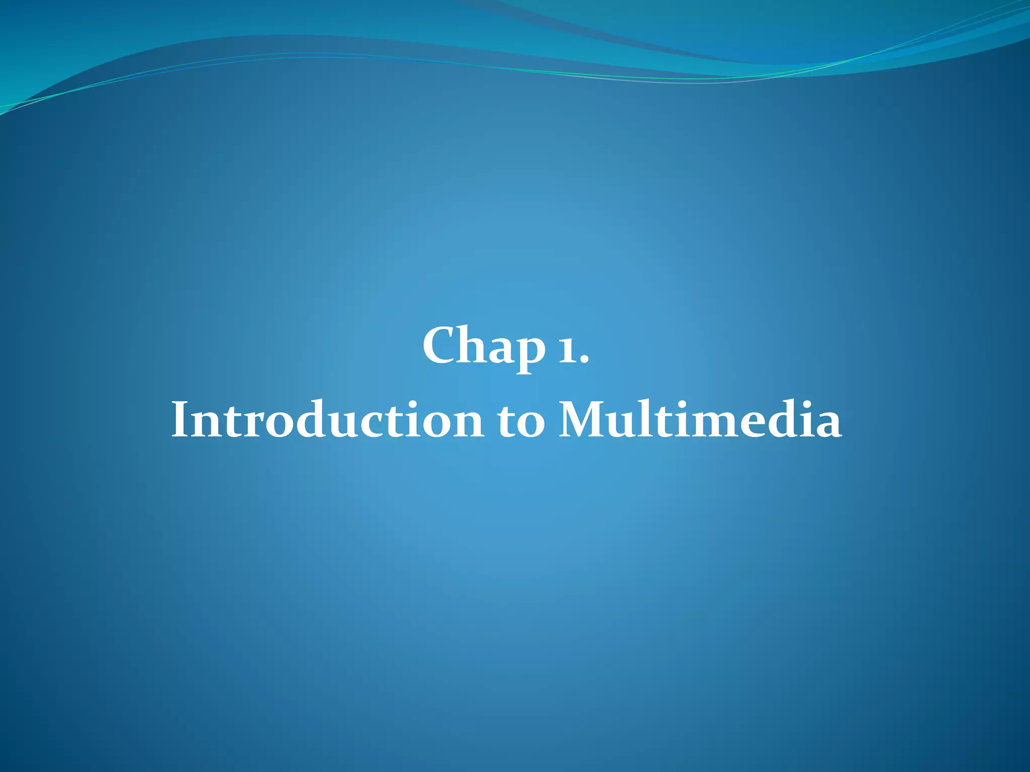 Chap 1.
Introduction to Multimedia

 