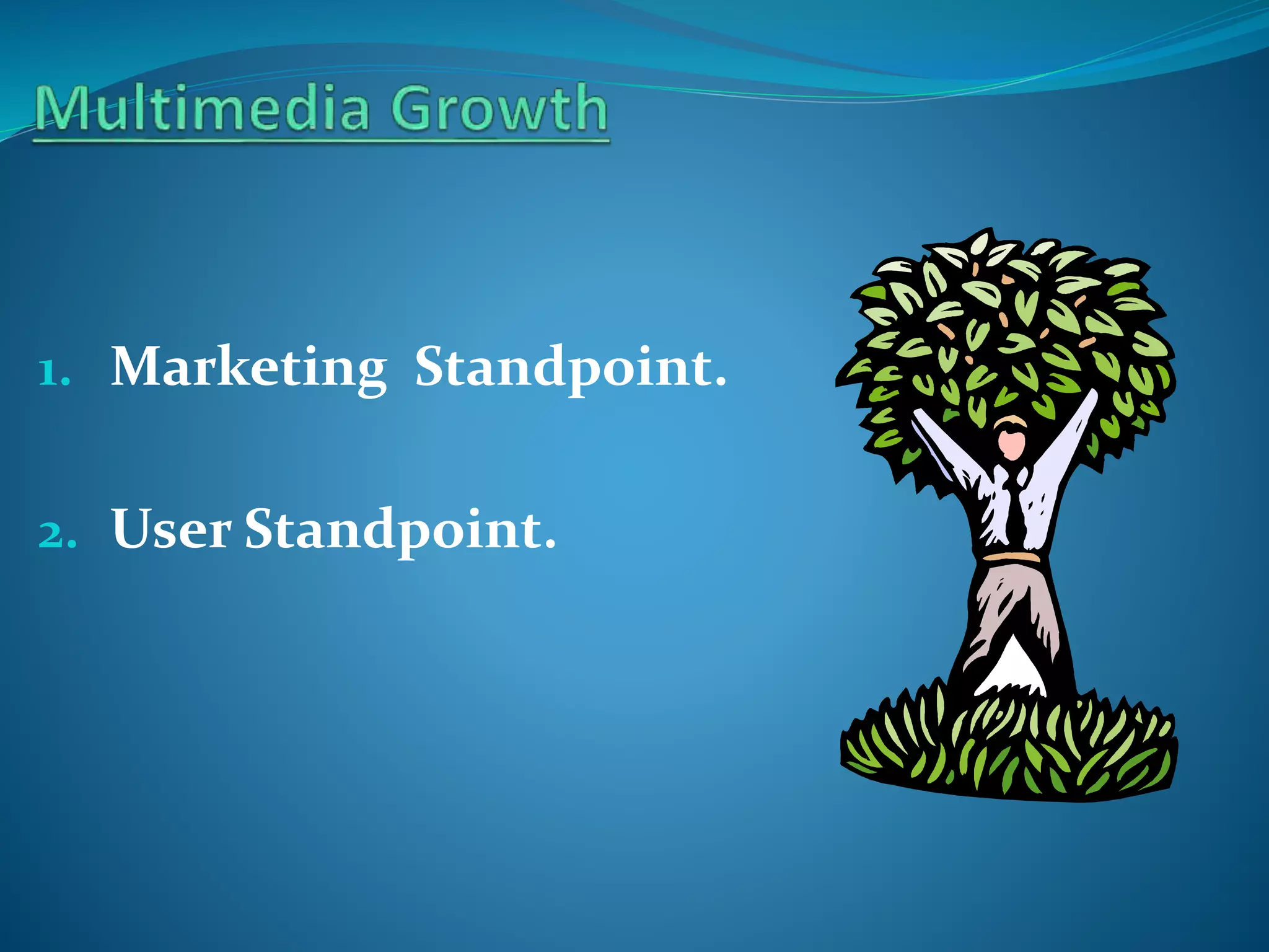 1. Marketing Standpoint.
2. User Standpoint.

 