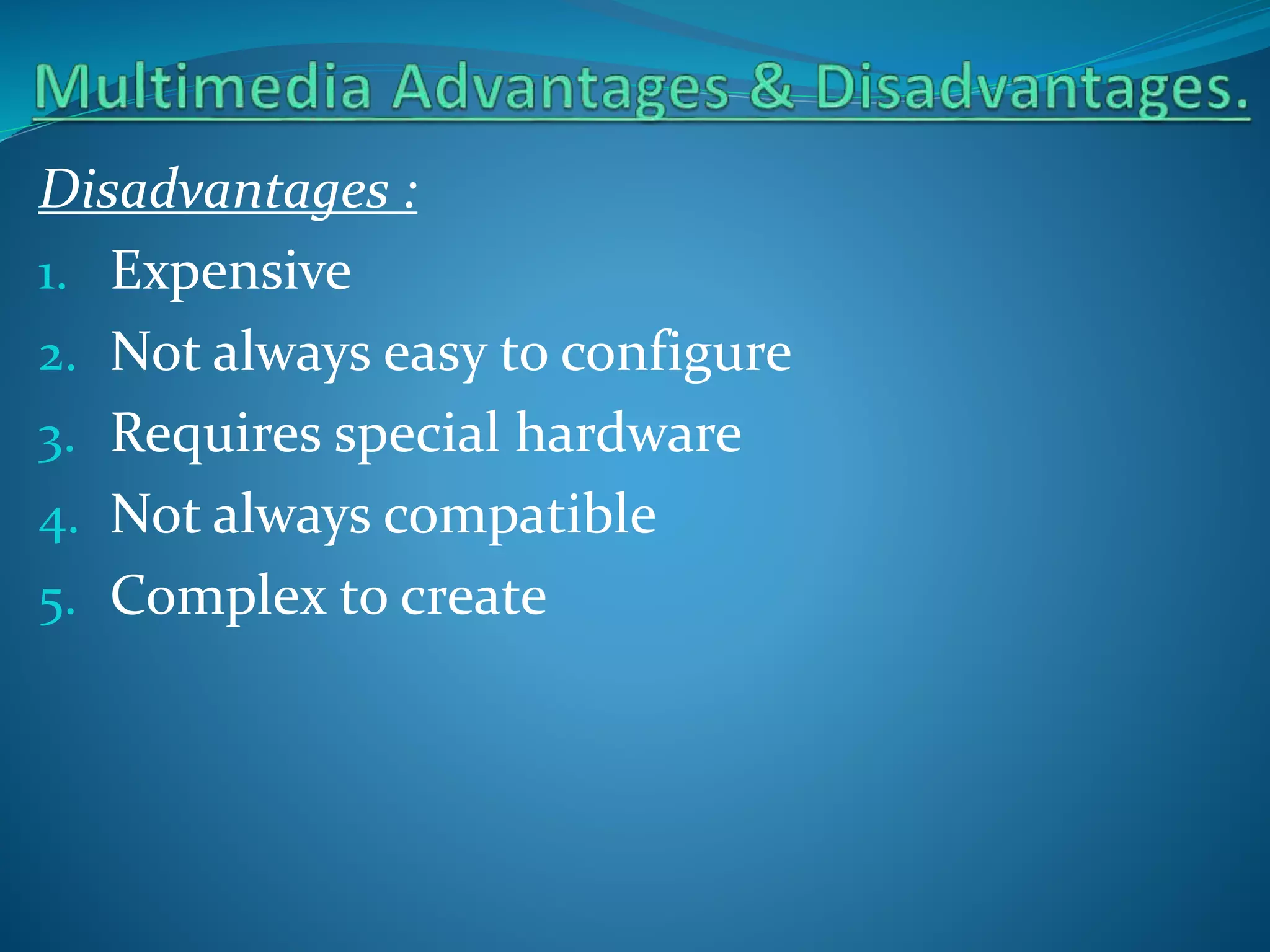 Disadvantages :
1. Expensive
2. Not always easy to configure
3. Requires special hardware
4. Not always compatible
5. Complex to create

 