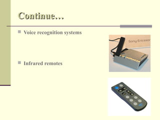Continue…
 Voice recognition systems




 Infrared remotes
 