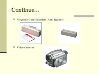 Continue…
 Magnetic Card Encoders And Readers




 Video cameras
 