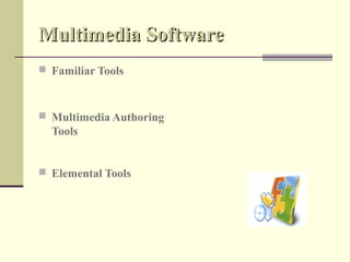 Multimedia Software
 Familiar Tools



 Multimedia Authoring
  Tools


 Elemental Tools
 