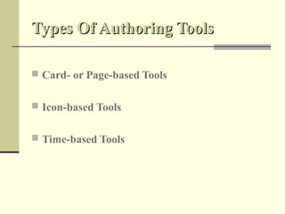 Types Of Authoring Tools

 Card- or Page-based Tools


 Icon-based Tools


 Time-based Tools
 