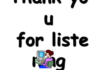 Thank yo
u
for liste
ning
 