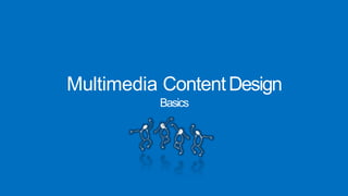 Multimedia ContentDesign
Basics
 