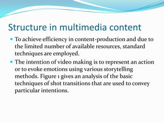 Learning methods in retrievalThe ability to infer high-level understanding from a multimedia content has proven to be a difficult goal to achieve.Example, the category “John eating icecream”.Such categories might require the presence of sophisticated scene understanding algorithms along with the understanding of spatio-temporal relationship between entities (like the behavior eating can be characterized as repeatedly putting something eatable in mouth).