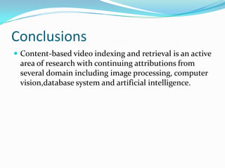 ConclusionsSystematic exploration of construction of high-level indexes is lacking.None of the work has considered exploring features close to the human perception.In summary, there is a great need to extract semantic indices for making the CBR system serviceable to the user. Though extracting all such indices might not be possible, there is a great scope for furnishing the semantic indices with a certain well-established structure.