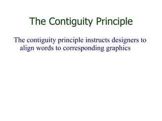 The Contiguity Principle The contiguity principle instructs designers to align words to corresponding graphics 
