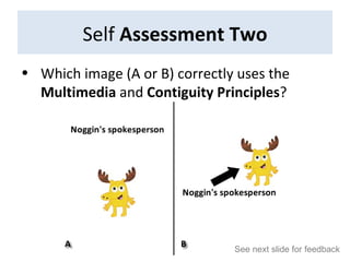 Self  Assessment Two Which image (A or B) correctly uses the  Multimedia  and  Contiguity Principles ?  See next slide for feedback 
