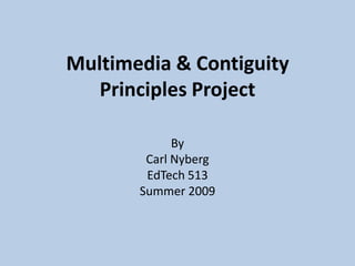 Multimedia & Contiguity Principles Project  By Carl Nyberg EdTech 513 Summer 2009 