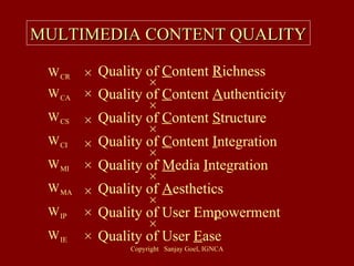 MULTIMEDIA CONTENT QUALITY W CR Quality of  C ontent  R ichness Quality of  C ontent  A uthenticity Quality of  C ontent  S tructure Quality of  C ontent  I ntegration Quality of  M edia  I ntegration Quality of  A esthetics Quality of User Em p owerment Quality of User  E ase + + + + + + + + + + + + + + + W CA W CS W CI W MI W MA W IP W IE 