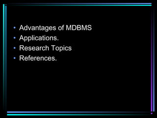 • Advantages of MDBMS
• Applications.
• Research Topics
• References.
 