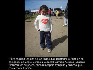 “ Puro corazón” es una de las frases que acompaña a Pepa en su campaña. En la foto, vemos a Sacarlett Carreño Astudilo (5) con el “corazón” en su pecho, mientras espera tranquila y ansiosa que comience la función. 