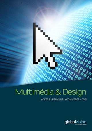 Multimédia & Design
      ACCESS - PREMIUM - eCOMMERCE - CMS




                       globalvision
                               communication
 
