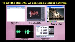 To edit the elements, we need special editing software.
 