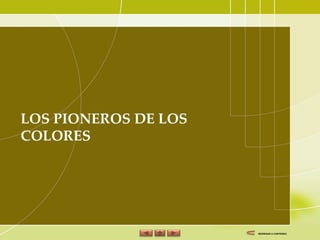LOS PIONEROS DE LOS COLORES REGRESAR A CONTENIDO 