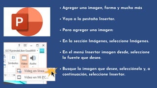 Agregar una imagen, forma y mucho más
Vaya a la pestaña Insertar.
Para agregar una imagen:
En la sección Imágenes, seleccione Imágenes.
En el menú Insertar imagen desde, seleccione

la fuente que desee.
Busque la imagen que desee, selecciónelo y, a

continuación, seleccione Insertar.
 