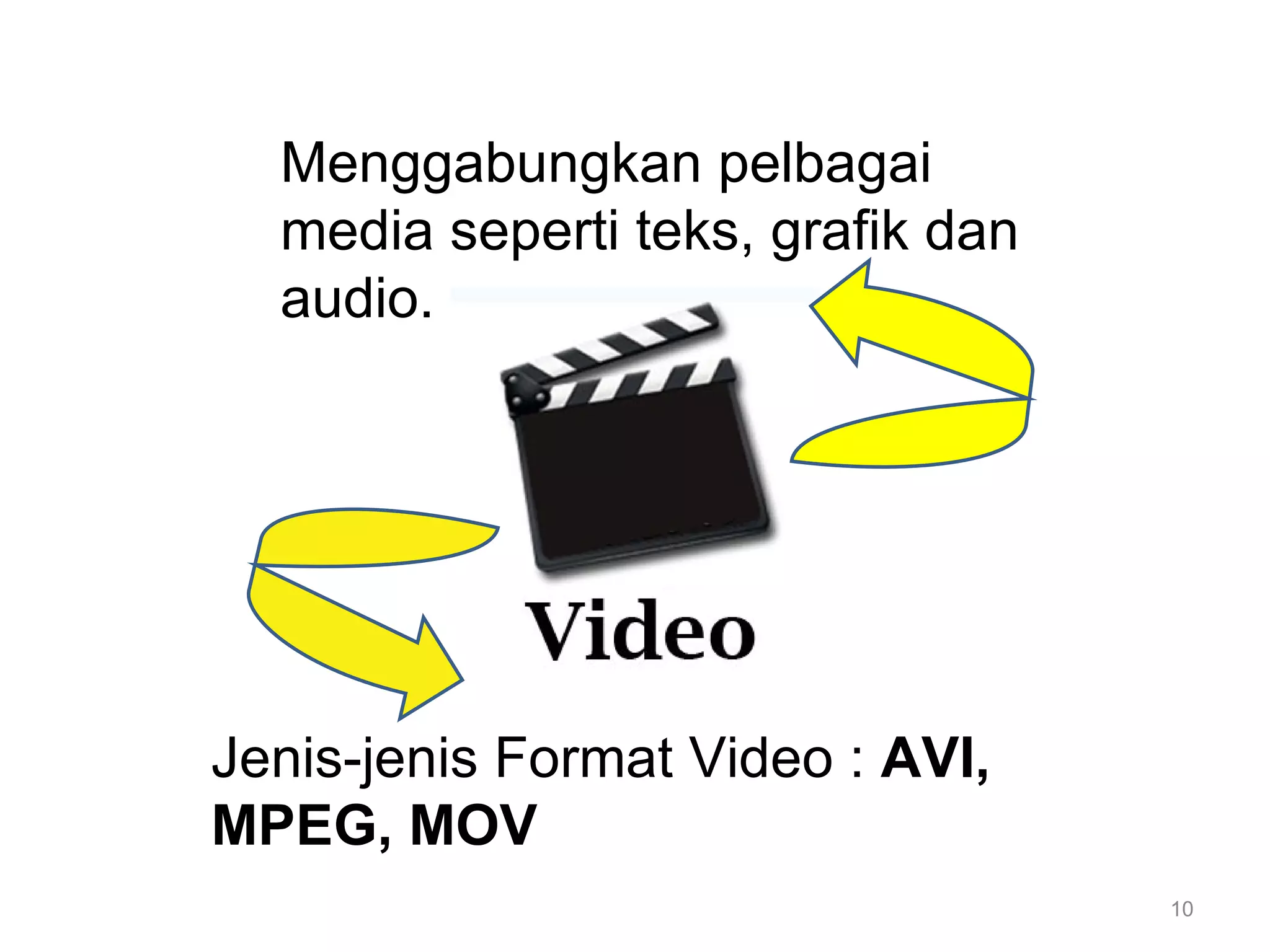 Menggabungkan pelbagai
  media seperti teks, grafik dan
  audio.




Jenis-jenis Format Video : AVI,
MPEG, MOV
                                   10
 