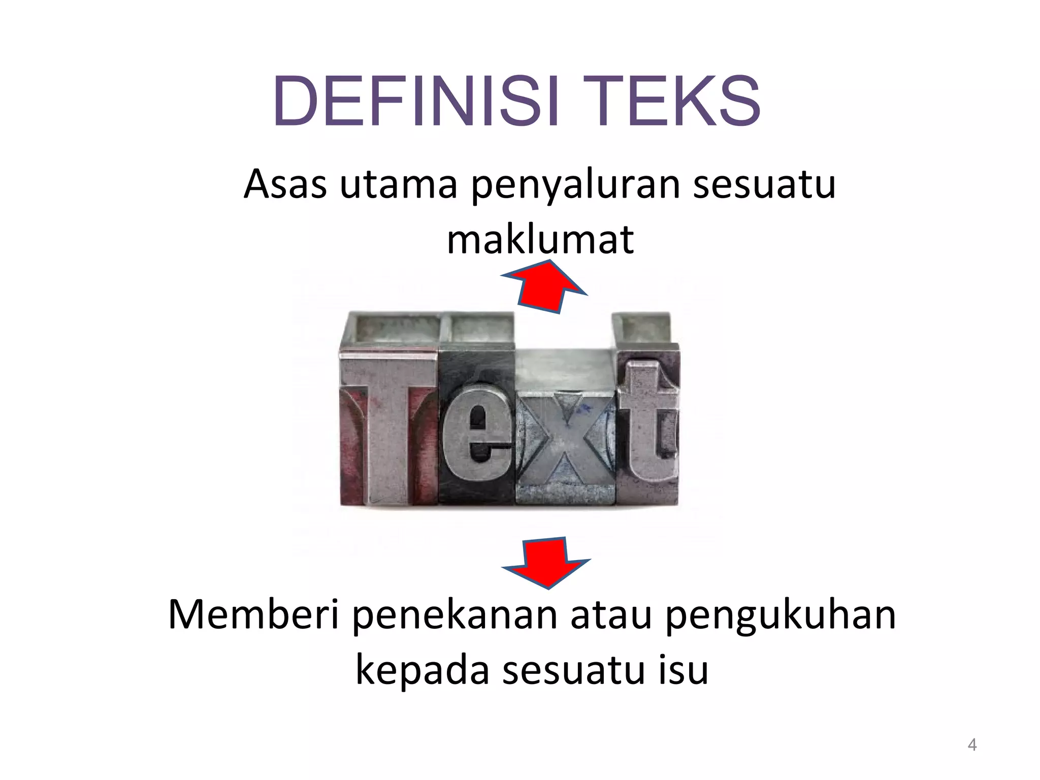 DEFINISI TEKS
   Asas utama penyaluran sesuatu
            maklumat




Memberi penekanan atau pengukuhan
        kepada sesuatu isu
                                    4
 