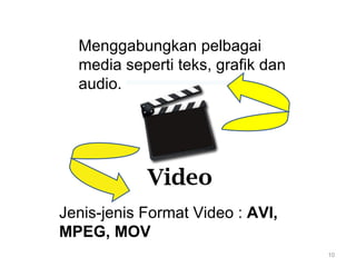 Menggabungkan pelbagai
  media seperti teks, grafik dan
  audio.




Jenis-jenis Format Video : AVI,
MPEG, MOV
                                   10
 