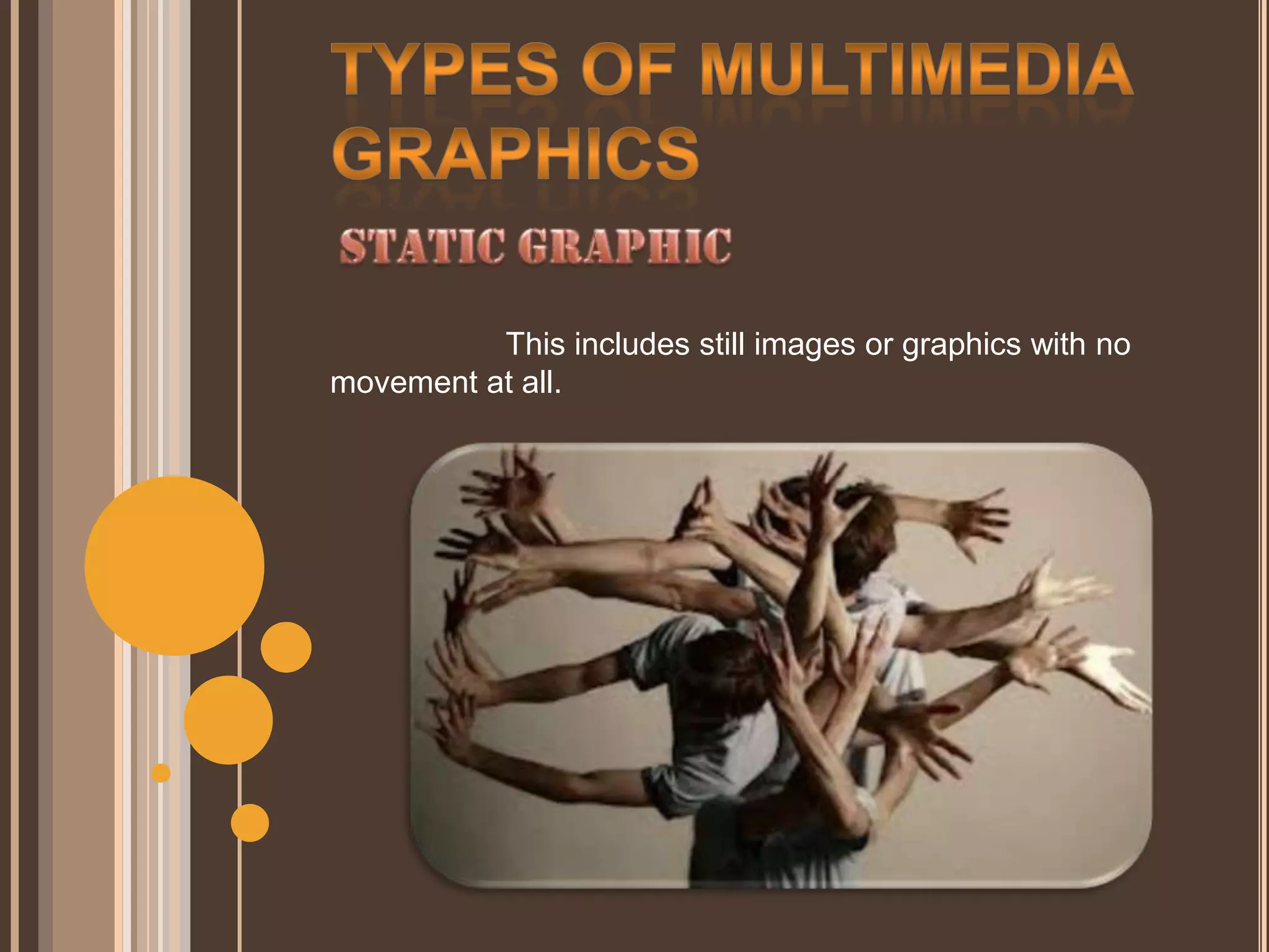 This includes still images or graphics with no
movement at all.
 