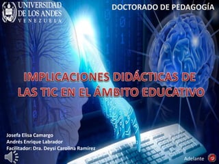Josefa Elisa Camargo
Andrés Enrique Labrador
Facilitador: Dra. Deysi Carolina Ramírez
DOCTORADO DE PEDAGOGÍA
Adelante
 