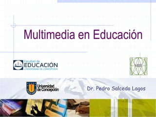 Multimedia en Educación
Dr. Pedro Salcedo Lagos
 