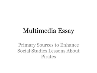 Multimedia Essay Primary Sources to Enhance Social Studies Lessons About Pirates 