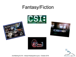 Fantasy/Fiction
2nd Meeting EU IAI – Interpol Headquarter (Lyon) – October 2016
 