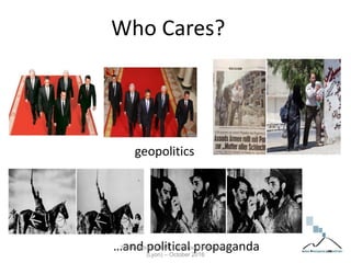 Who Cares?
geopolitics
…
…and political propaganda2nd Meeting EU IAI – Interpol Headquarter
(Lyon) – October 2016
 