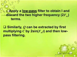 35
1. 2. Apply a low-pass filter to obtain I and
discard the two higher frequency (2Fsc)
terms.
 Similarly, Q can be extracted by first
multiplying C by 2sin(Fsct) and then low-
pass filtering.
 