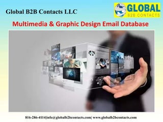 Multimedia & Graphic Design Email Database
Global B2B Contacts LLC
816-286-4114|info@globalb2bcontacts.com| www.globalb2bcontacts.com
 
