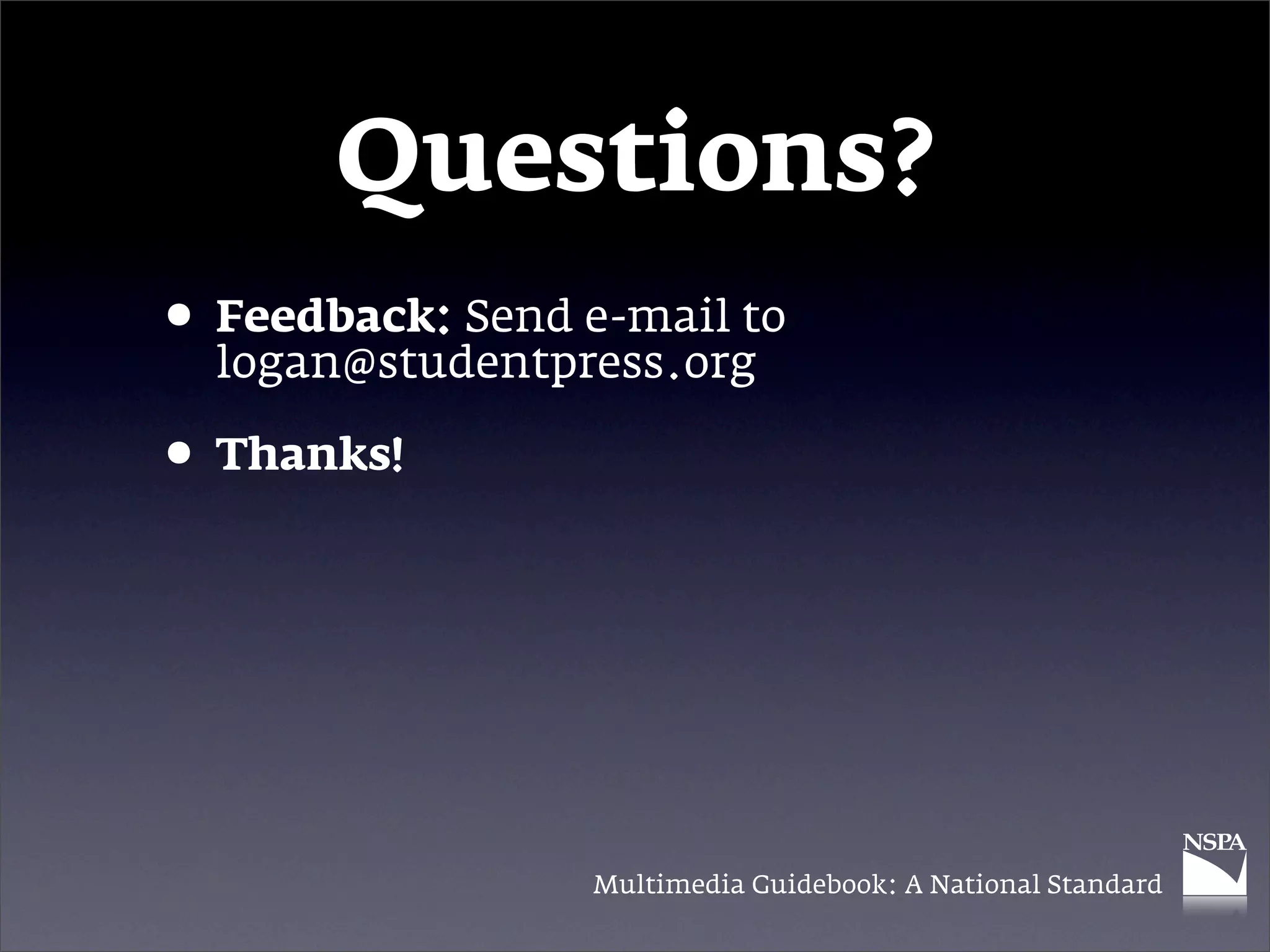 Questions?
• Feedback: Send e-mail to
  logan@studentpress.org

• Thanks!




                 Multimedia Guidebook: A National Standard
 