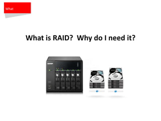 What is RAID? Why do I need it?
What
 