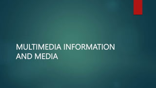 MULTIMEDIA INFORMATION
AND MEDIA
 