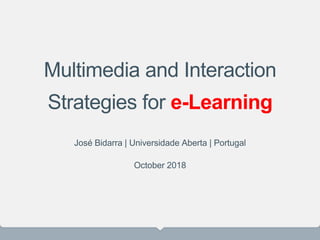 Multimedia and Interaction
Strategies for e-Learning
José Bidarra | Universidade Aberta | Portugal
October 2018
 