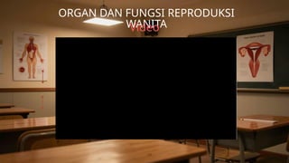 ORGAN DAN FUNGSI REPRODUKSI
WANITA
Video
 