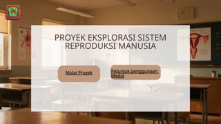Mulai Proyek
PROYEK EKSPLORASI SISTEM
REPRODUKSI MANUSIA
Petunjuk penggunaan
Media
 