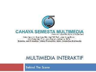MULTIMEDIA INTERAKTIF
Behind The Scene
 