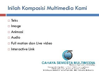 Inilah Komposisi Multimedia Kami
   Teks
   Image
   Animasi
   Audio
   Full motion dan Live video
   Interactive L...