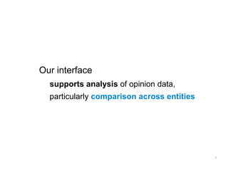 Our interface
  supports analysis of opinion data,
  particularly comparison across entities




                                            3
 