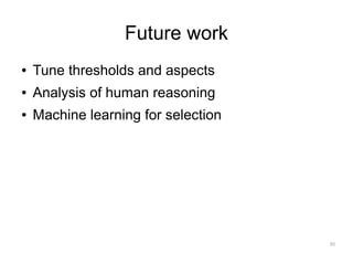 Future work
●   Tune thresholds and aspects
●   Analysis of human reasoning
●   Machine learning for selection




                                     50
 