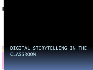 DIGITAL STORYTELLING IN THE
CLASSROOM
 