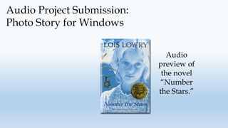 Audio Project Submission:
Photo Story for Windows
Audio
preview of
the novel
“Number
the Stars.”
 
