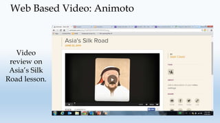 Web Based Video: Animoto
Video
review on
Asia’s Silk
Road lesson.
 