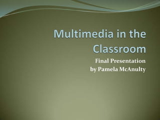 Final Presentation
by Pamela McAnulty
 