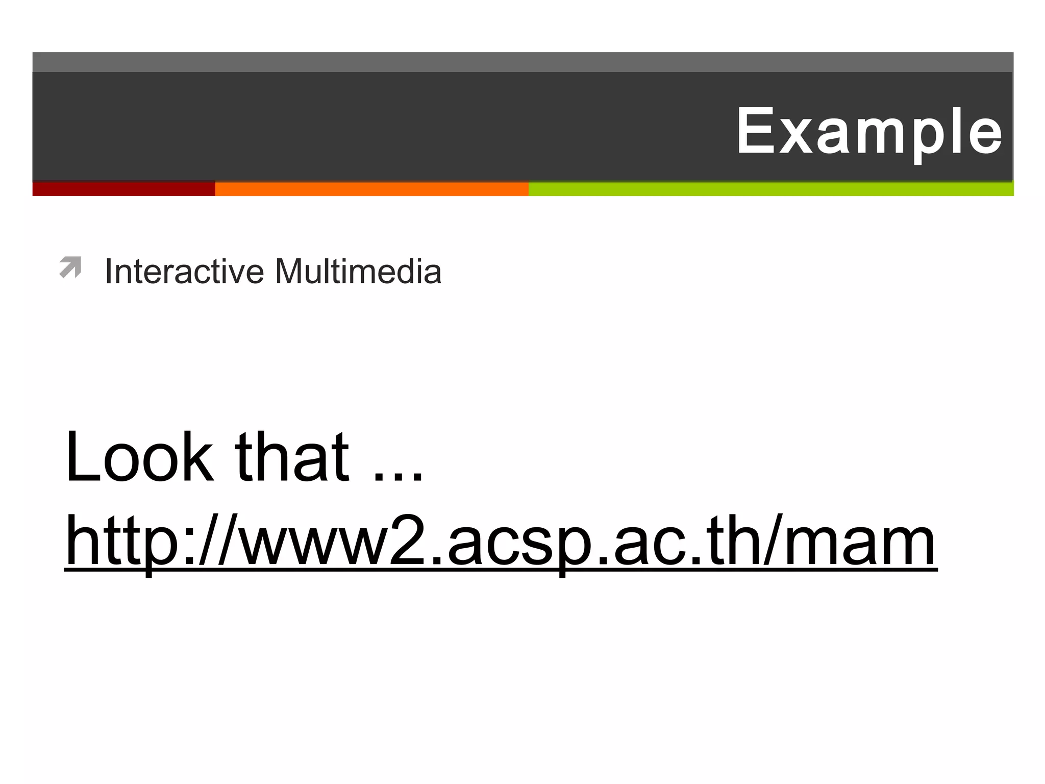 Example

 Interactive Multimedia




Look that ...
http://www2.acsp.ac.th/mam
 